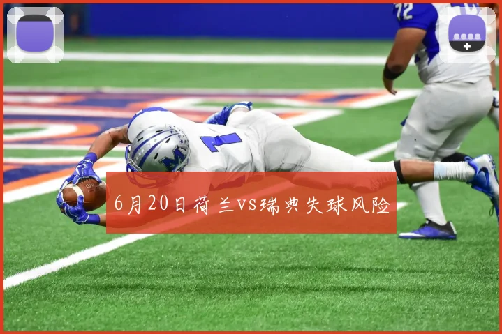 6月20日荷兰vs瑞典失球风险