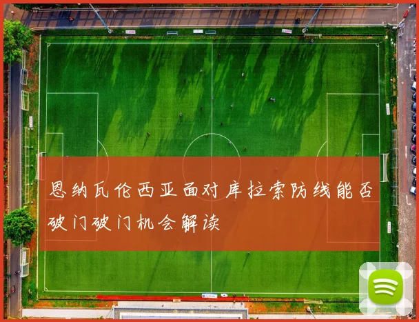 恩纳瓦伦西亚面对库拉索防线能否破门破门机会解读