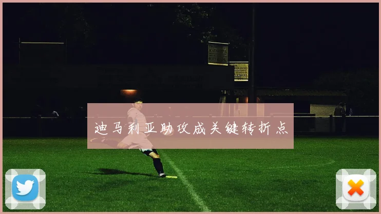 迪马利亚助攻成关键转折点