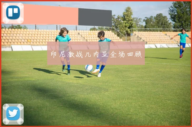 印尼激战几内亚全场回顾