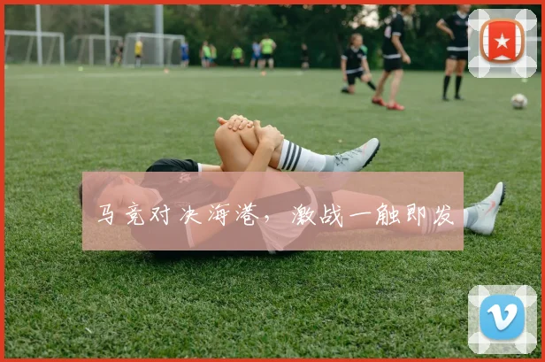 马竞对决海港，激战一触即发