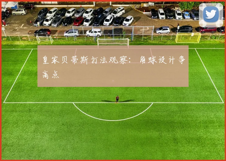 皇家贝蒂斯打法观察:角球设计争高点