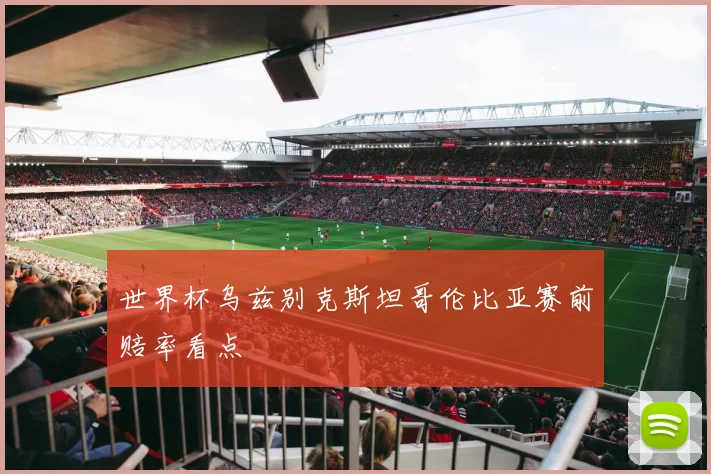 世界杯乌兹别克斯坦哥伦比亚赛前赔率看点