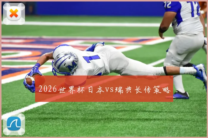2026世界杯日本vs瑞典长传策略