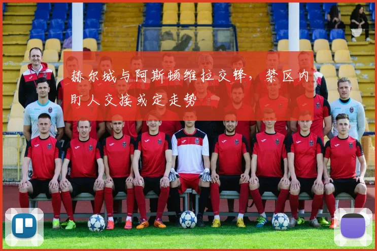 赫尔城与阿斯顿维拉交锋,禁区内盯人交接或定走势
