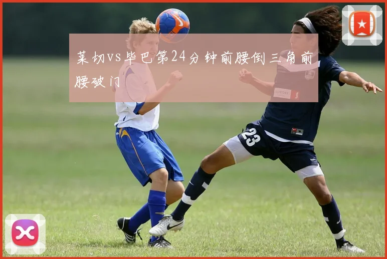 莱切vs毕巴第24分钟前腰倒三角前腰破门
